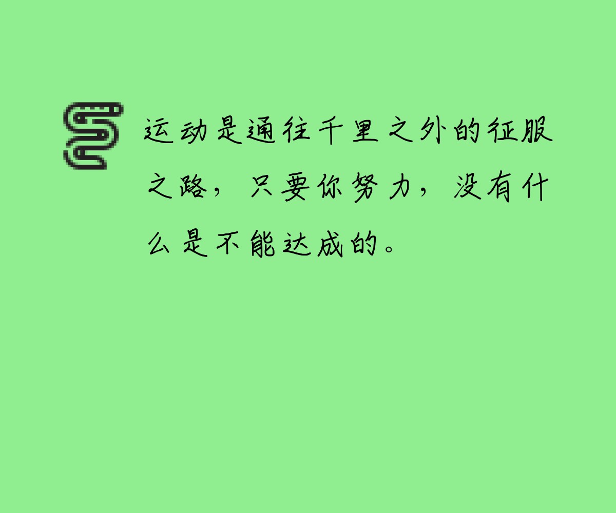 运动是通往千里之外的征服之路，只要你努力，没有什么是不能达成的。